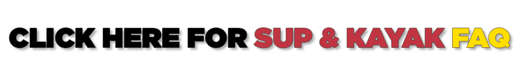 Text graphic says: CLICK HERE FOR SUP & KAYAK FAQ with SUP & KAYAK in red and FAQ in yellow; the rest of the text is in black with a shadow effect on a white background.
