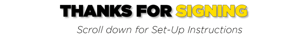 Text graphic with THANKS FOR SIGNING in bold black and yellow letters, and Scroll down for Set-Up Instructions written below in italicized black font.